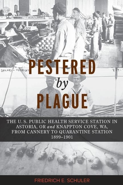 Pestered by Plague: The U.¿S. Public Health Service Station in Astoria, OR and Knappton Cove, WA, from Cannery to Quarantine Station 1899-1901