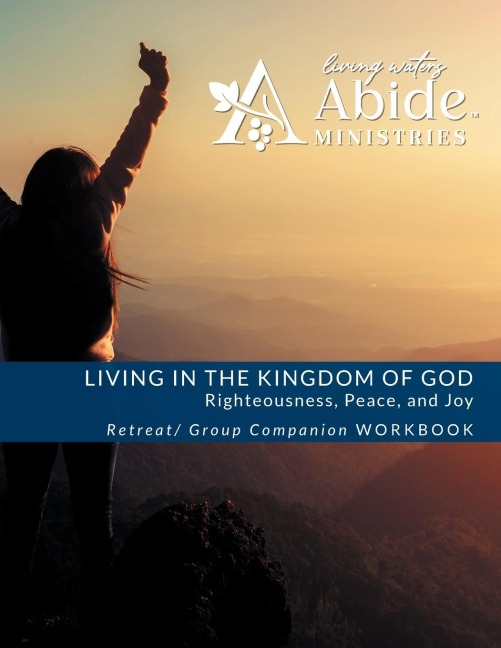 LIVING IN THE KINGDOM OF GOD- RIGHTEOUSNESS, PEACE, AND JOY: Retreat / Companion Workbook