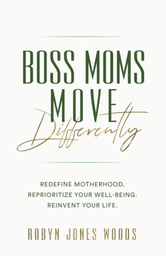 Boss Moms Move Differently Redefine Motherhood. Reprioritize Your Well-Being. Reinvent Your Life