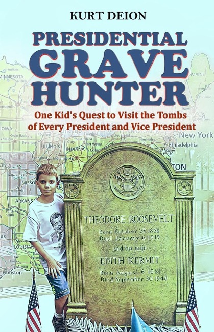 Presidential Grave Hunter: One Kids Quest to Visit the Tombs of Every President and Vice President