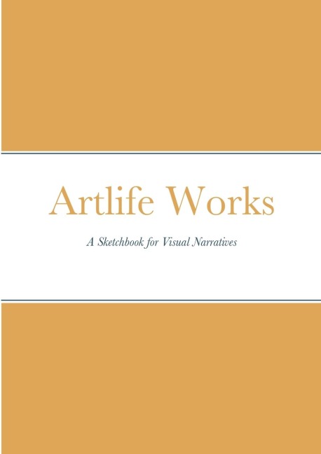 Artlife Works: A Sketchbook for Visual Narratives