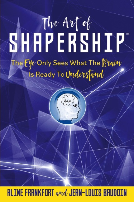 The Art Of Shapership: The Eye Only Sees What The Brain Is Ready To Understand