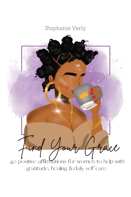 Find Your Grace: 40 Positive Affirmations for Women to Help With Gratitude, Healing and Daily Self Care