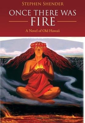 Once There Was Fire: A Novel of Old Hawaii