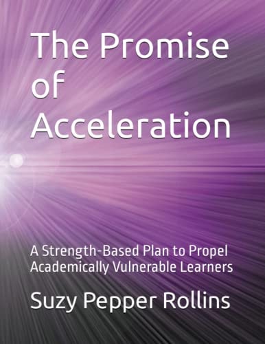The Promise of Acceleration A Strength-Based Plan to Propel Academically Vulnerable Learners