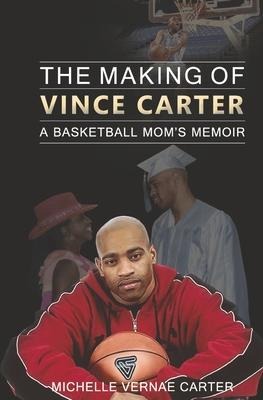 The Making of Vince Carter: A Basketball Moms Memoir