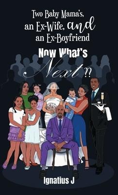 Two Baby Mamas, an Ex-Wife, and an Ex-Boyfriend -Now Whats Next