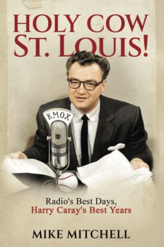 Holy Cow St. Louis! Radio's Best Days, Harry Caray's Best Years