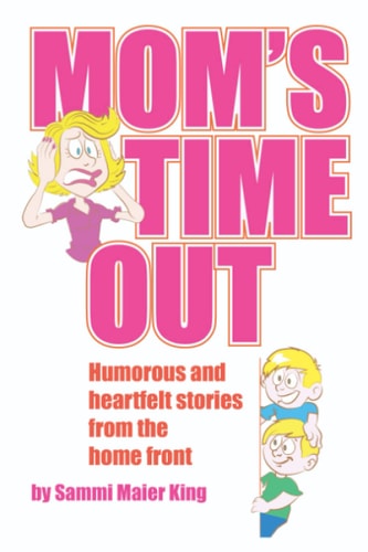 Mom's Time Out Humorous and Heartfelt Stories from the Home Front