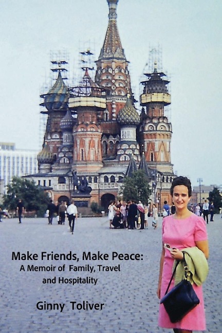 Make Friends, Make Peace: A Memoir of Family, Travel and Hospitality