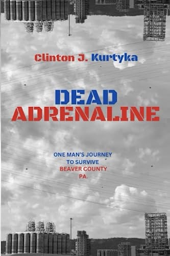 Dead Adrenaline One Man's Journey to Survive Beaver County PA.