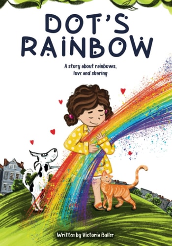 Dot's Rainbow A Story about Rainbows, Love and Sharing