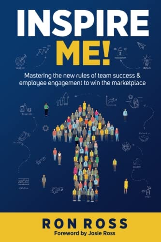 Inspire Me! Mastering the New Rules of Team Success and Employee Engagement to Win the Marketplace