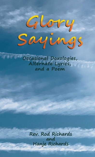 Glory Sayings: Occasional Doxologies, Alternate Lyrics, and a Poem