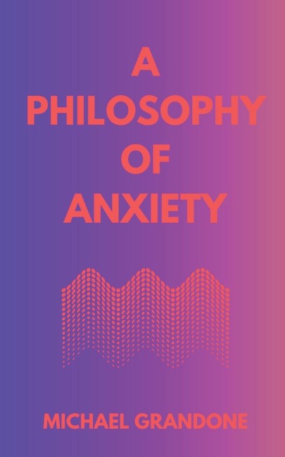 A PHILOSOPHY OF ANXIETY