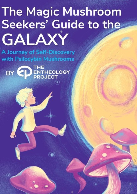 Magic Mushroom Seekers Guide to the Galaxy: A Journey of Self-Discovery with Psilocybin Mushrooms