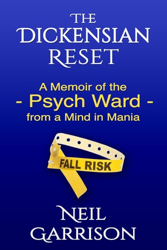 The Dickensian Reset A Memoir of the Psych Ward from a Mind in Mania