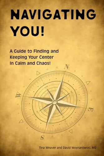 Navigating You! A Guide to Finding and Keeping Your Center in Calm and Chaos!