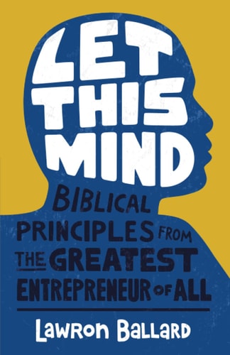 Let This Mind Biblical Principles From the Greatest Entrepreneur of All