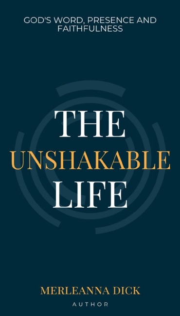 The Unshakable Life: Gods Word, Presence and Faithfulness