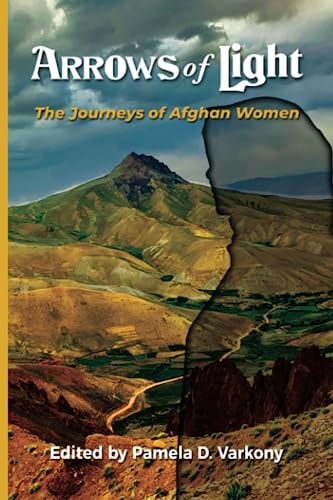 Arrows of Light The Journeys of Afghan Women