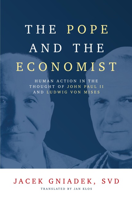 The Pope and the Economist: Human Action in the Thought of John Paul II and Ludwig von Mises