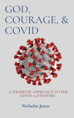 God, Courage, & COVID A Thomistic Approach to the Covid-19 Pandemic
