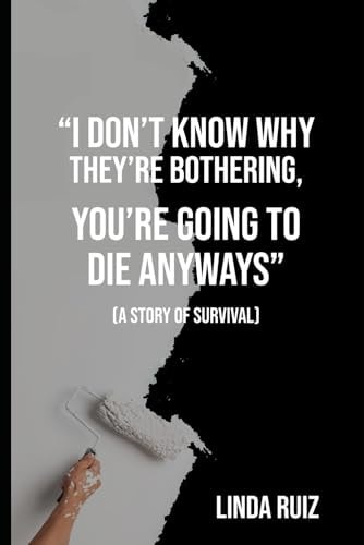 I Don't Know Why They're Bothering, You're Going to Die Anyways (a Story of Survival)
