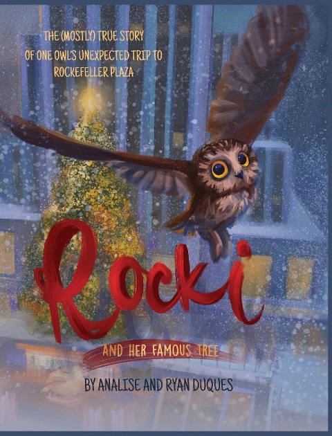 Rocki and Her Famous Tree: The (mostly) true story of one owls unexpected trip to Rockefeller Plaza