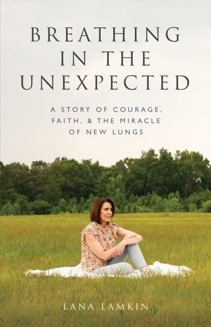 Breathing in the Unexpected: A Story of Courage, Faith, and the Miracle of New Lungs
