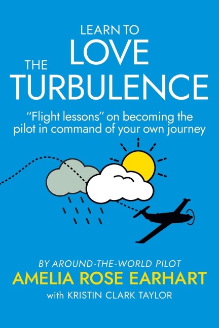 Learn to Love the Turbulence: Flight lessons on becoming the pilot in command of your own journey
