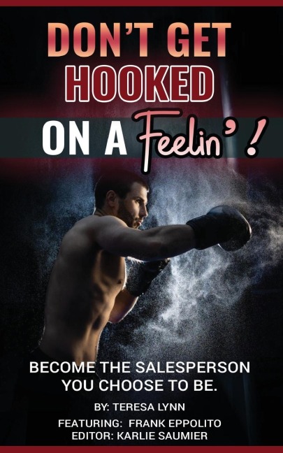 DONT GET HOOKED ON A FEELIN!: BECOME THE SALESPERSON YOU CHOOSE TO BE