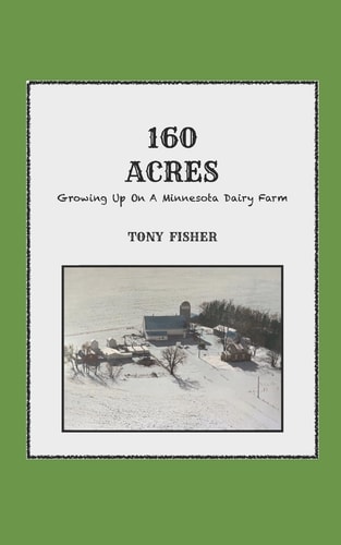 160 Acres Growing Up on a Minnesota Dairy Farm