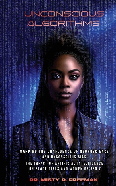 Unconscious Algorithms: Mapping the Confluence of Neuroscience and Unconscious Bias:Artificial Intelligence and the Impact on Black Girls and Women of Gen Z