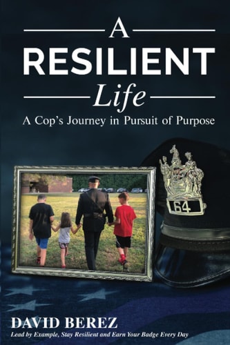 A Resilient Life A Cop's Journey in Pursuit of Purpose