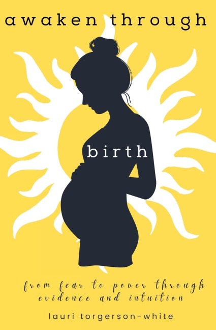 Awaken Through Birth: From Fear to Power Through Evidence and  Intuition