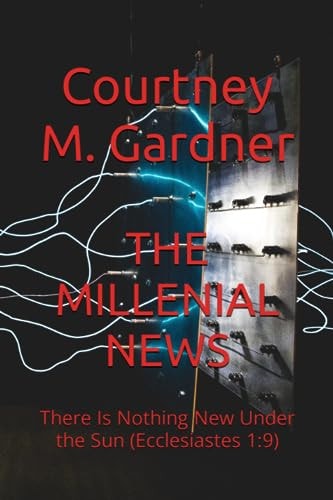 The Millenial News There Is Nothing New Under the Sun (Ecclesiastes 1:9)