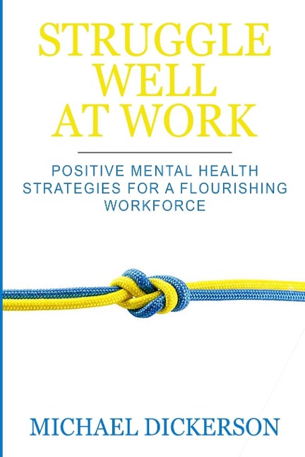 STRUGGLE WELL AT WORK: POSITIVE MENTAL HEALTH STRATEGIES FOR A FLOURISHING WORKFORCE