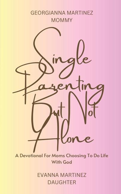 Single Parenting But Not Alone: A Devotional For Moms Choosing To Do Life With God