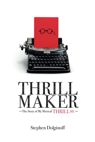 Thrill Maker The Story of My Musical "Thrill Me"
