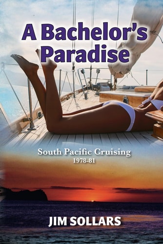 A Bachelor's Paradise South Pacific Cruising 1978-81