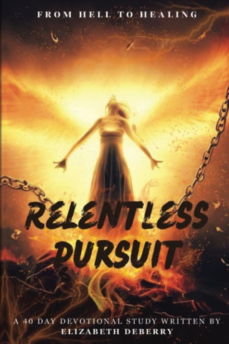 From Hell to Healing Relentless Pursuit