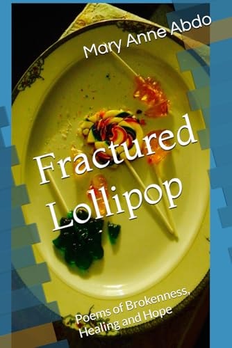 Fractured Lollipop Poems of Brokenness, Healing and Hope