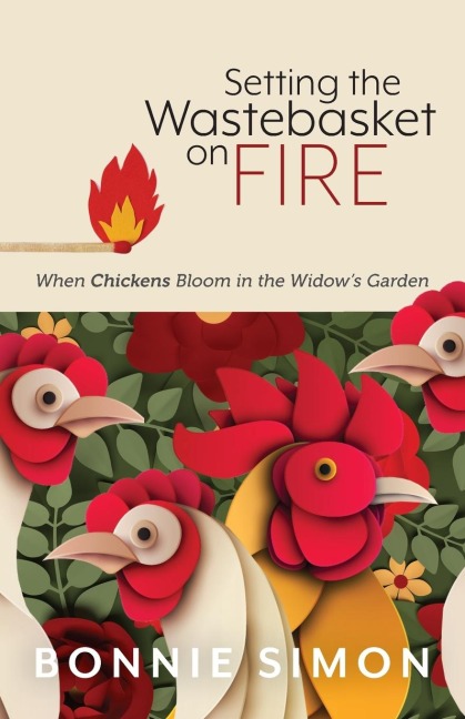 Setting the Wastebasket on FIRE: When Chickens Bloom in the Widows Garden