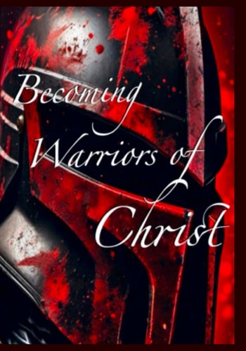 BECOMING WARRIORS OF CHRIST.