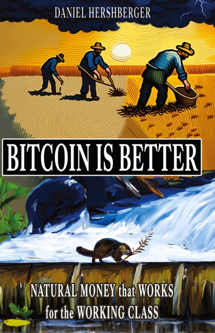 Bitcoin is Better: Natural Money that Works for the Working Class