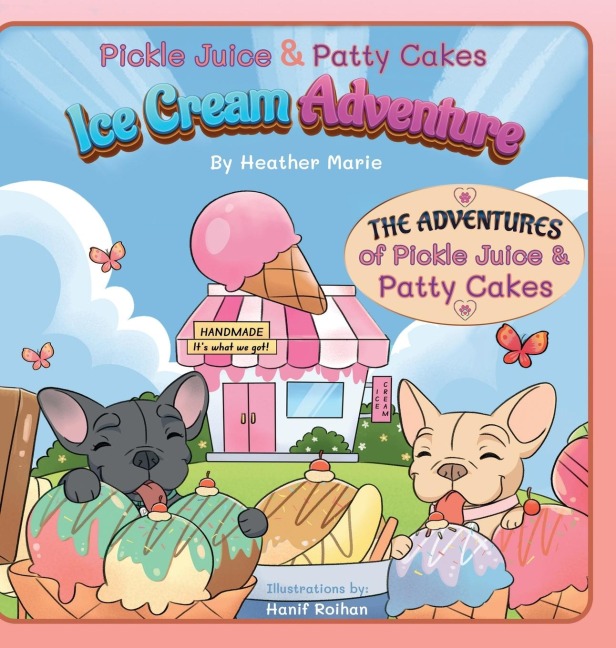 Pickle Juice & Patty Cakes Ice Cream Adventure: An Adorable French Bulldog Puppy Picture Book To Teach Kindness For Kids 3-9