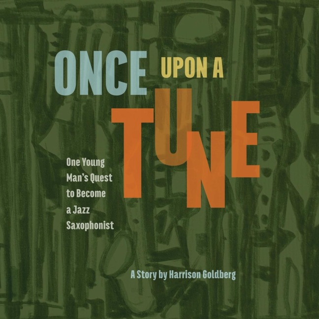 Once Upon a Tune: One Young Mans Quest to Become a Jazz Saxophonist