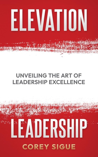 Elevation Leadership: Unveiling the Art of Leadership Excellence