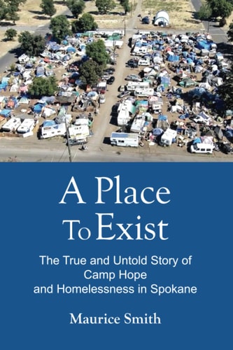 A Place to Exist The True and Untold Story of Camp Hope and Homelessness in Spokane